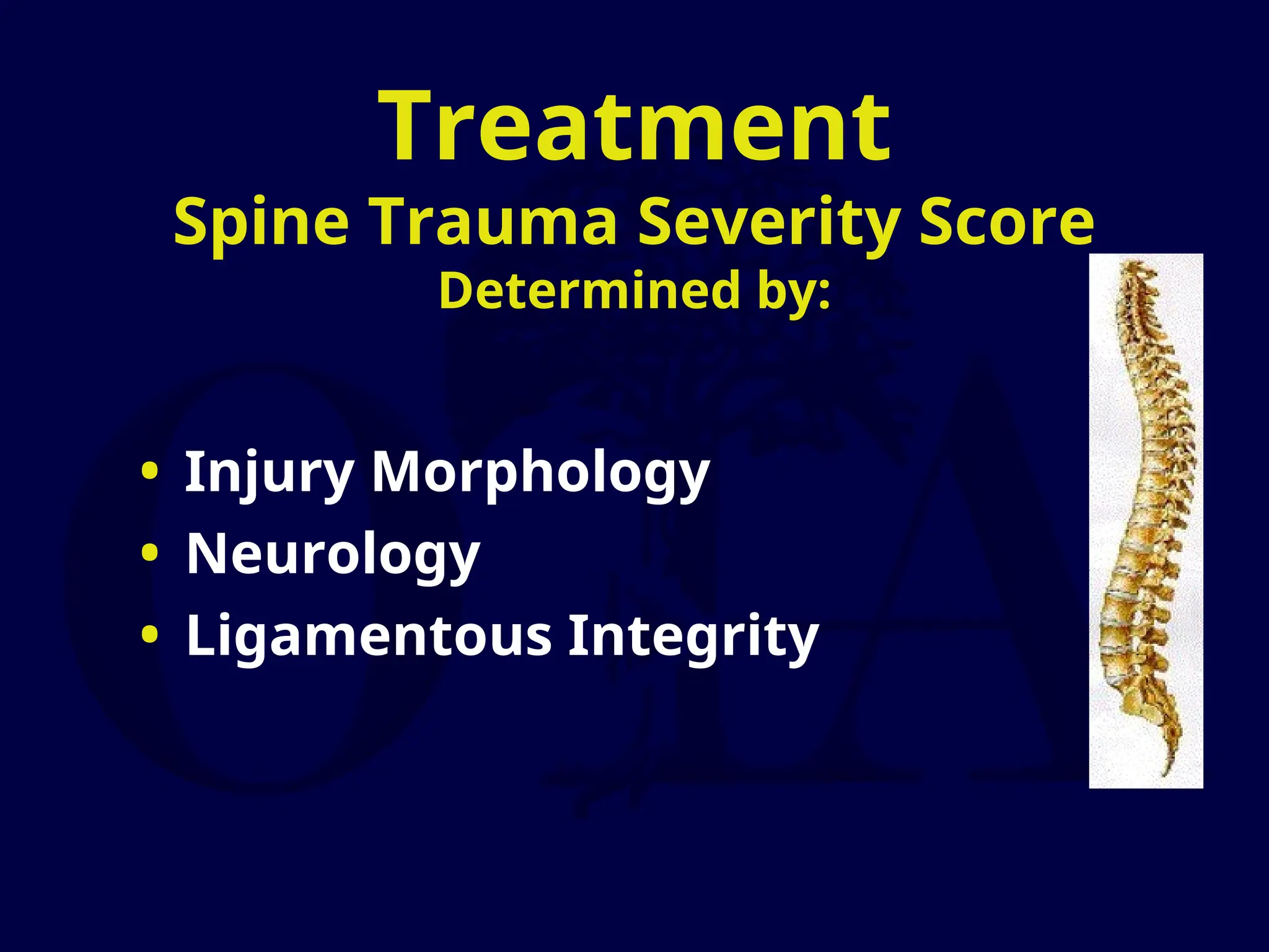 Treatment
Spine Trauma Severity Score
Determined by:
• Injury Morphology
• Neurology
• Ligamentous Integrity
 