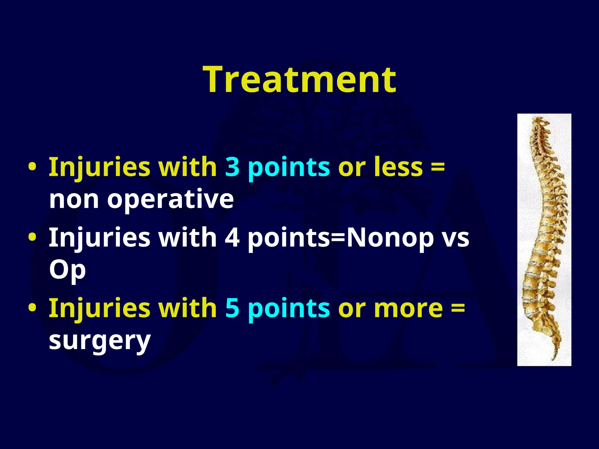 Treatment
• Injuries with 3 points or less =
non operative
• Injuries with 4 points=Nonop vs
Op
• Injuries with 5 points or more =
surgery
 