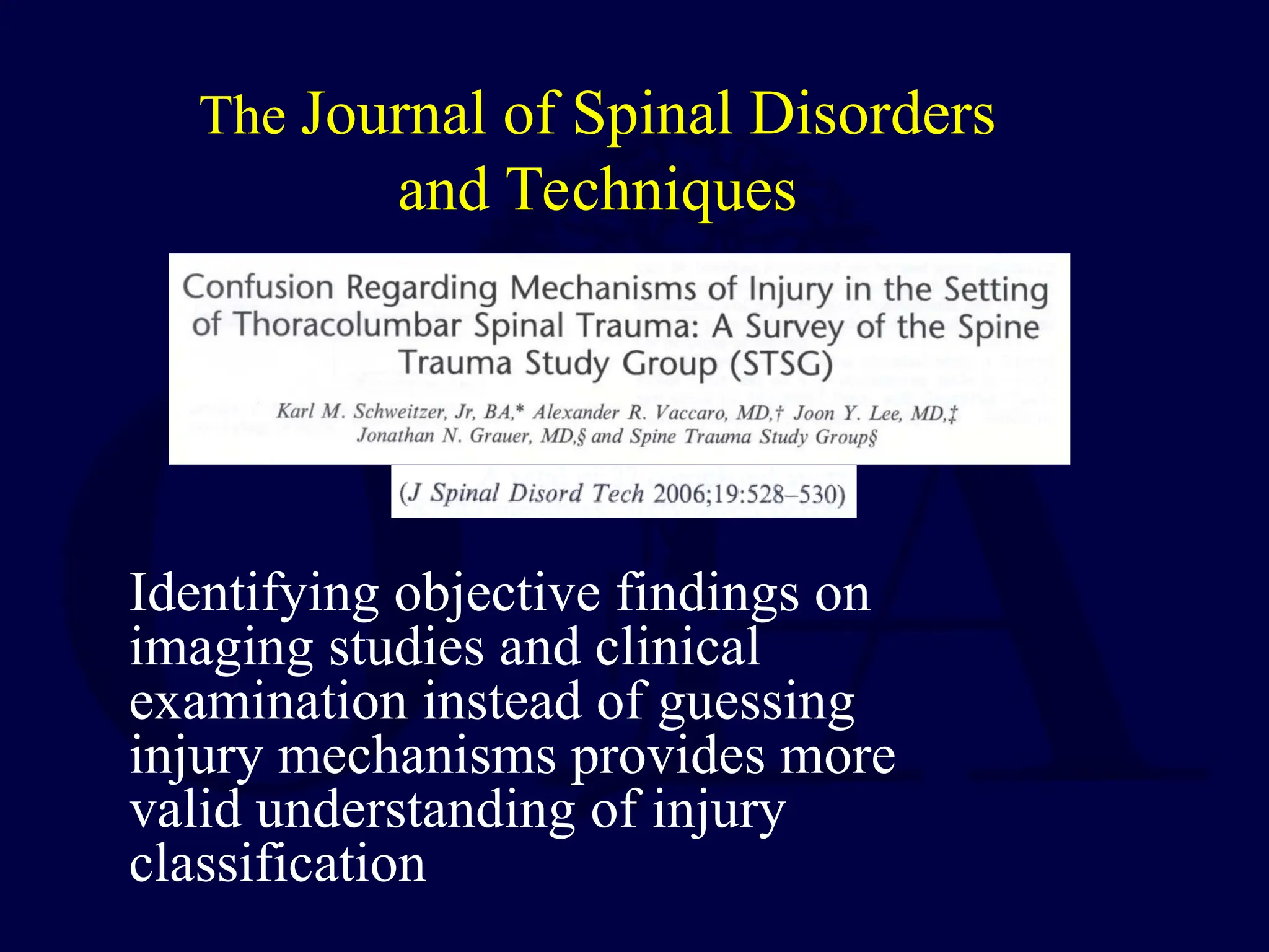 The Journal of Spinal Disorders
and Techniques
Identifying objective findings on
imaging studies and clinical
examination instead of guessing
injury mechanisms provides more
valid understanding of injury
classification
 