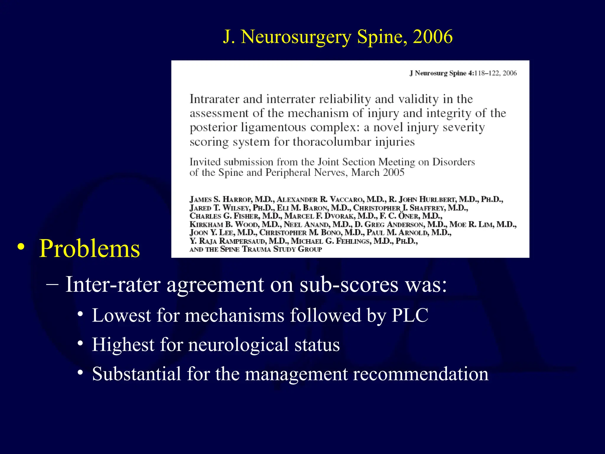 • Problems
– Inter-rater agreement on sub-scores was:
• Lowest for mechanisms followed by PLC
• Highest for neurological status
• Substantial for the management recommendation
J. Neurosurgery Spine, 2006
 