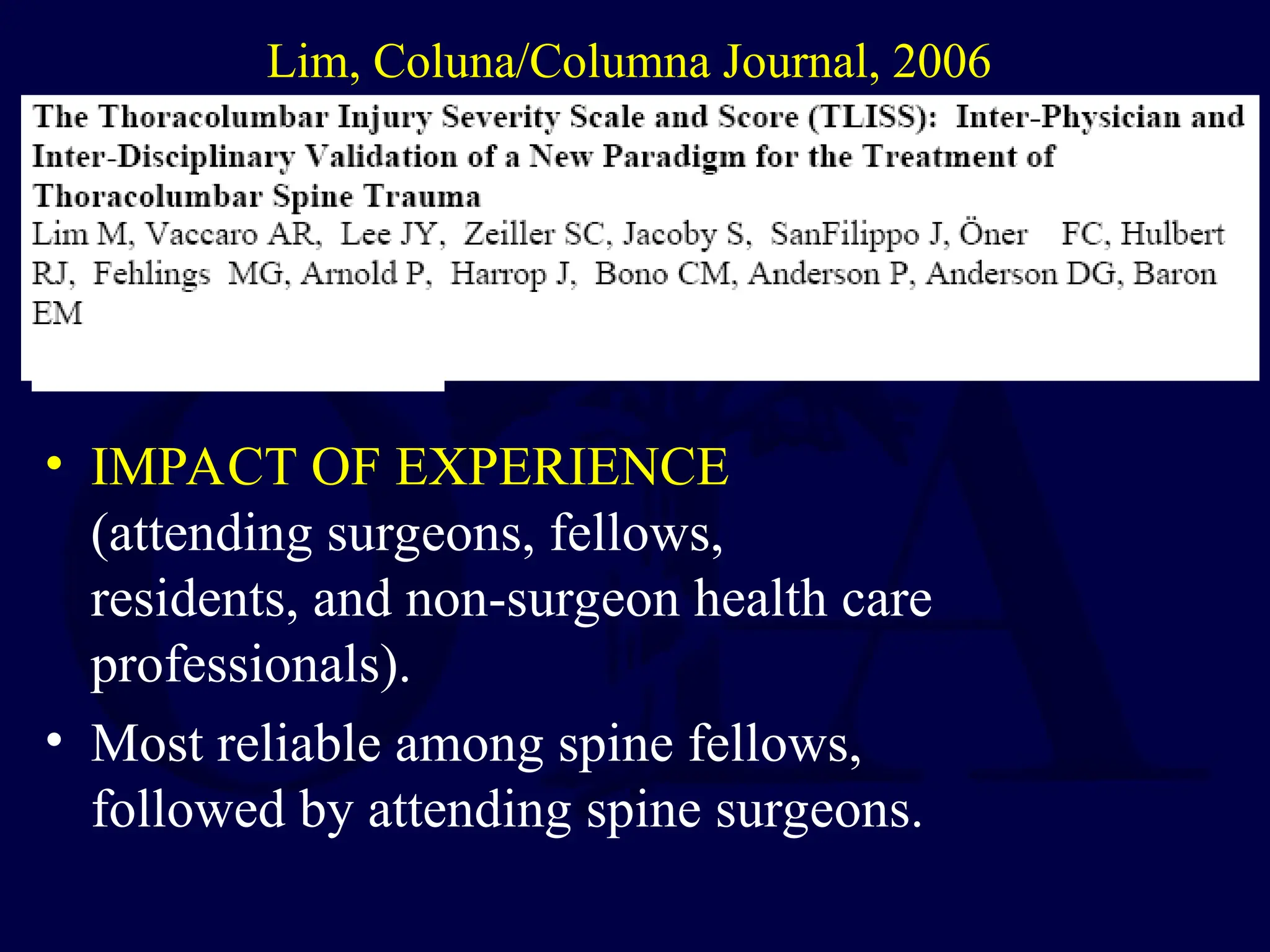 • IMPACT OF EXPERIENCE
(attending surgeons, fellows,
residents, and non-surgeon health care
professionals).
• Most reliable among spine fellows,
followed by attending spine surgeons.
Lim, Coluna/Columna Journal, 2006
 