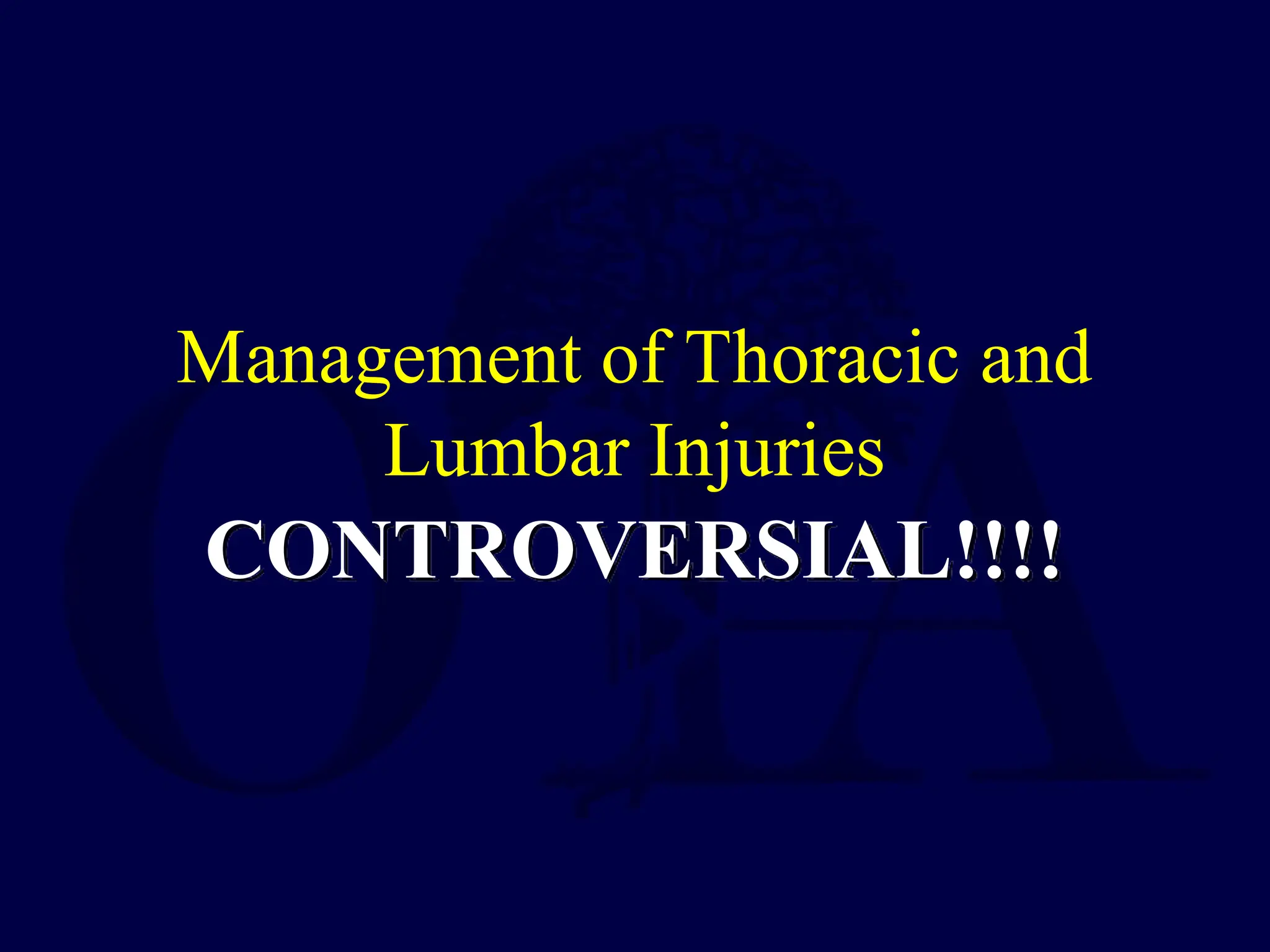 Management of Thoracic and
Lumbar Injuries
CONTROVERSIAL!!!!
 