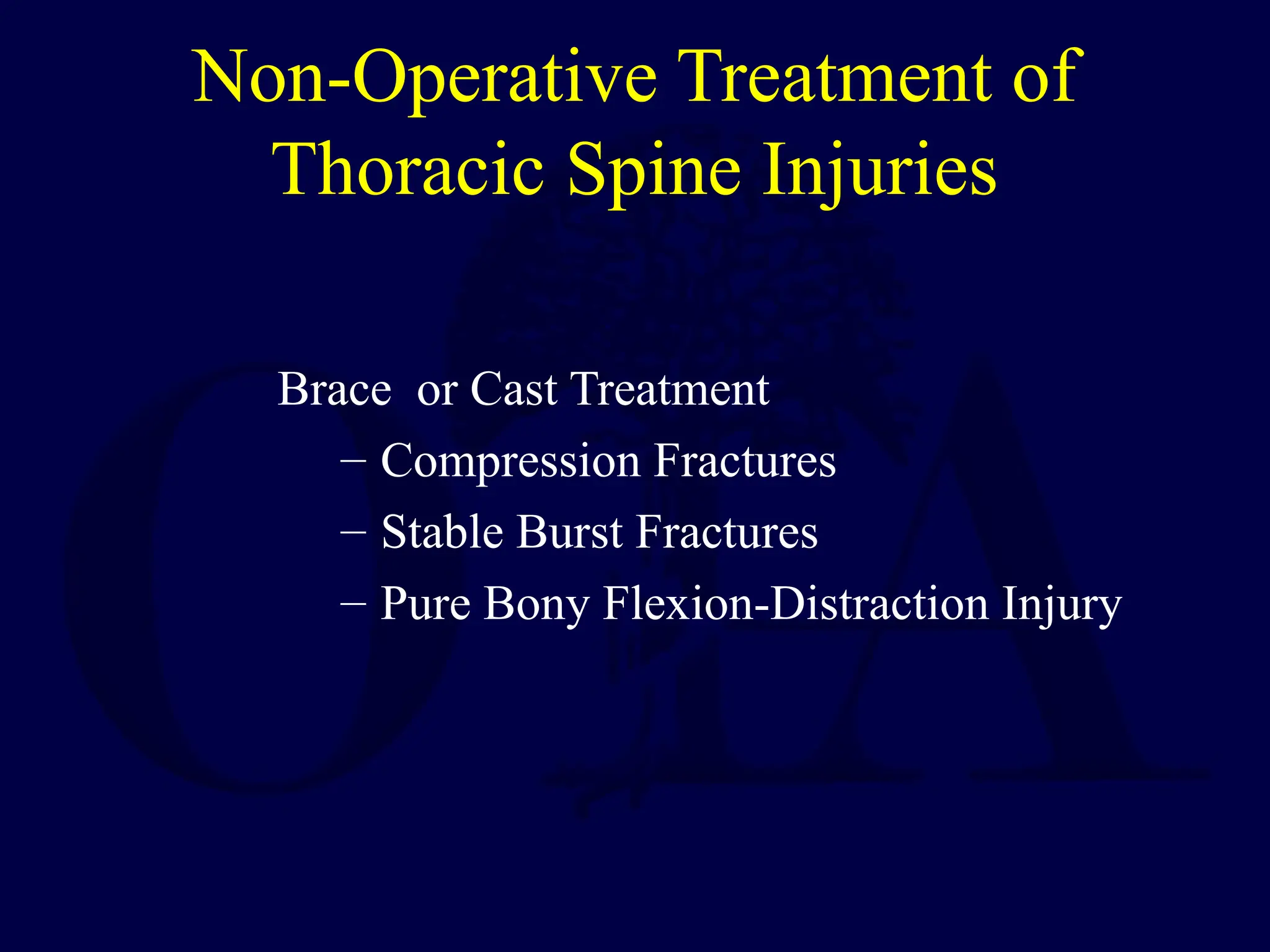 Non-Operative Treatment of
Thoracic Spine Injuries
Brace or Cast Treatment
– Compression Fractures
– Stable Burst Fractures
– Pure Bony Flexion-Distraction Injury
 