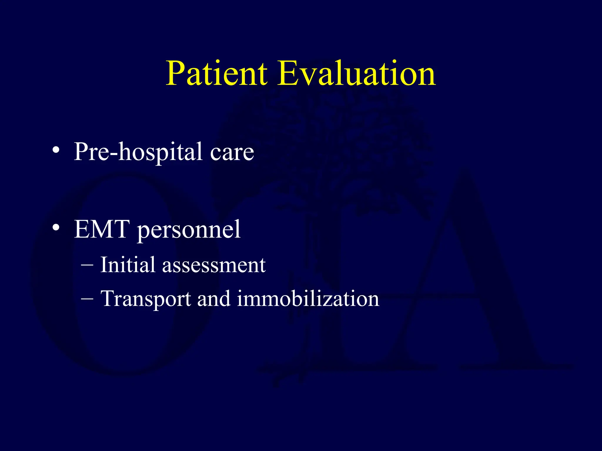 Patient Evaluation
• Pre-hospital care
• EMT personnel
– Initial assessment
– Transport and immobilization
 
