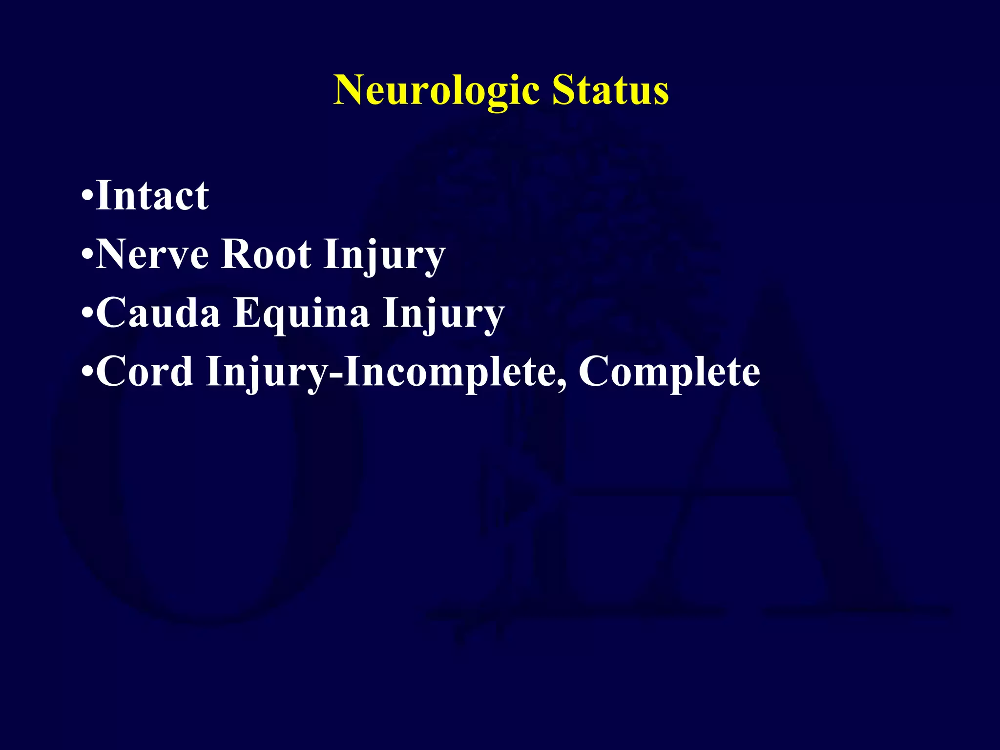 Neurologic Status
•Intact
•Nerve Root Injury
•Cauda Equina Injury
•Cord Injury-Incomplete, Complete
 