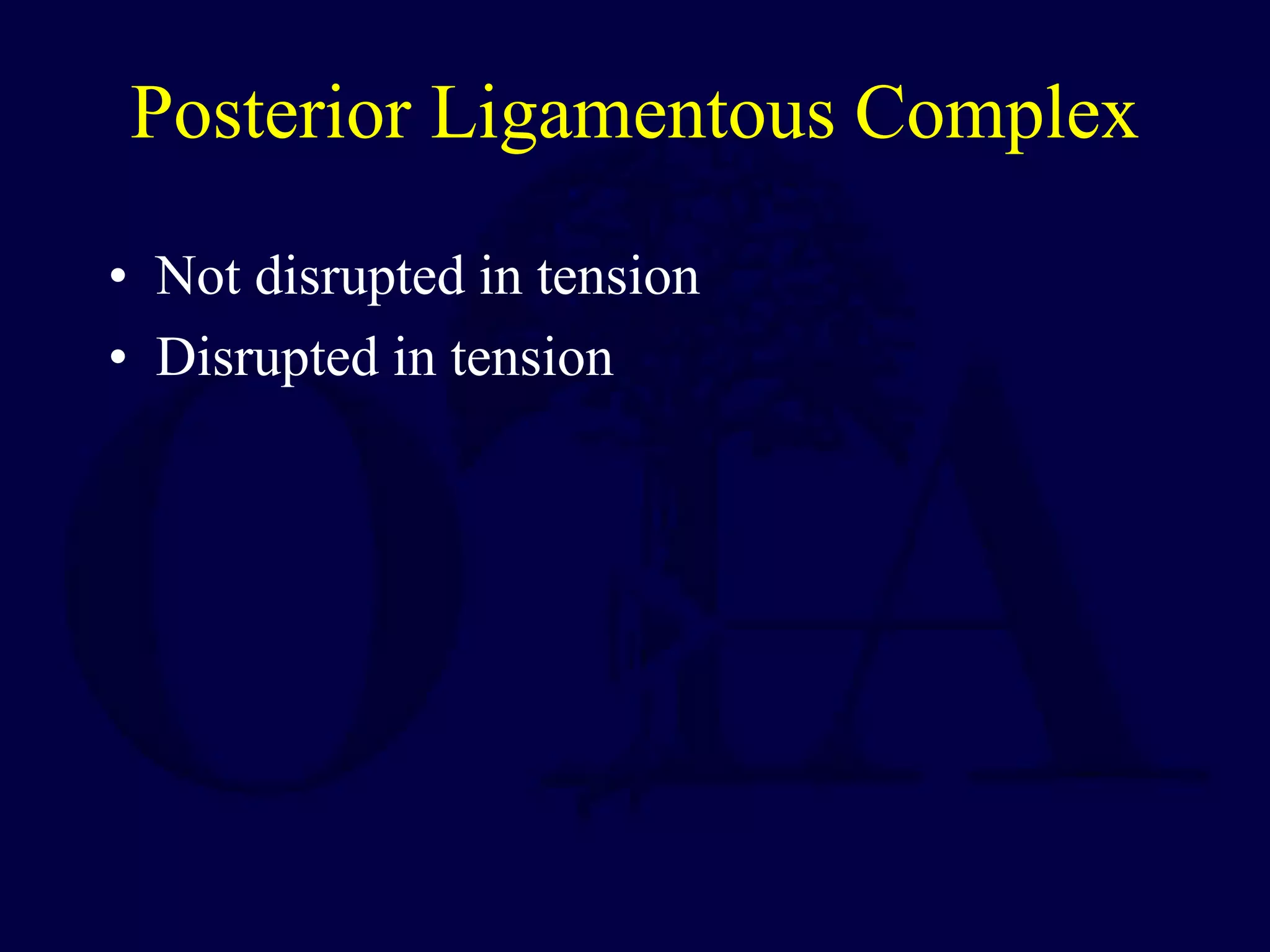 Posterior Ligamentous Complex
• Not disrupted in tension
• Disrupted in tension
 