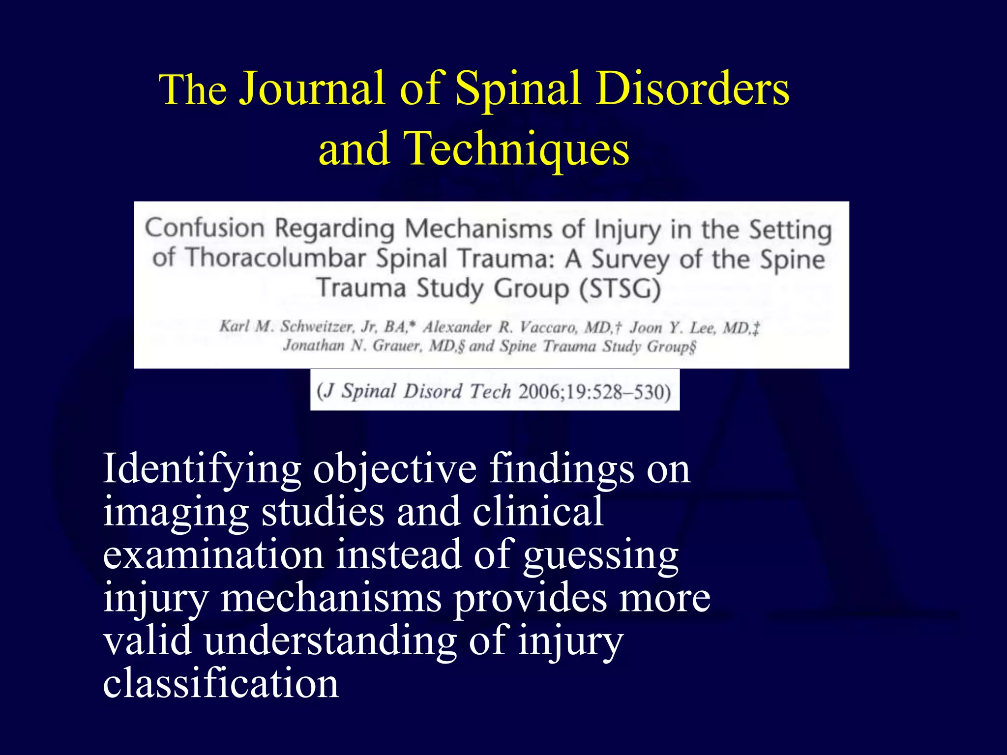 The Journal of Spinal Disorders
and Techniques
Identifying objective findings on
imaging studies and clinical
examination instead of guessing
injury mechanisms provides more
valid understanding of injury
classification
 