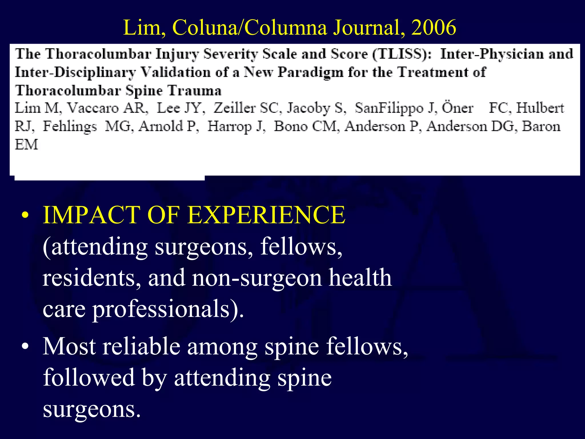 • IMPACT OF EXPERIENCE
(attending surgeons, fellows,
residents, and non-surgeon health
care professionals).
• Most reliable among spine fellows,
followed by attending spine
surgeons.
Lim, Coluna/Columna Journal, 2006
 