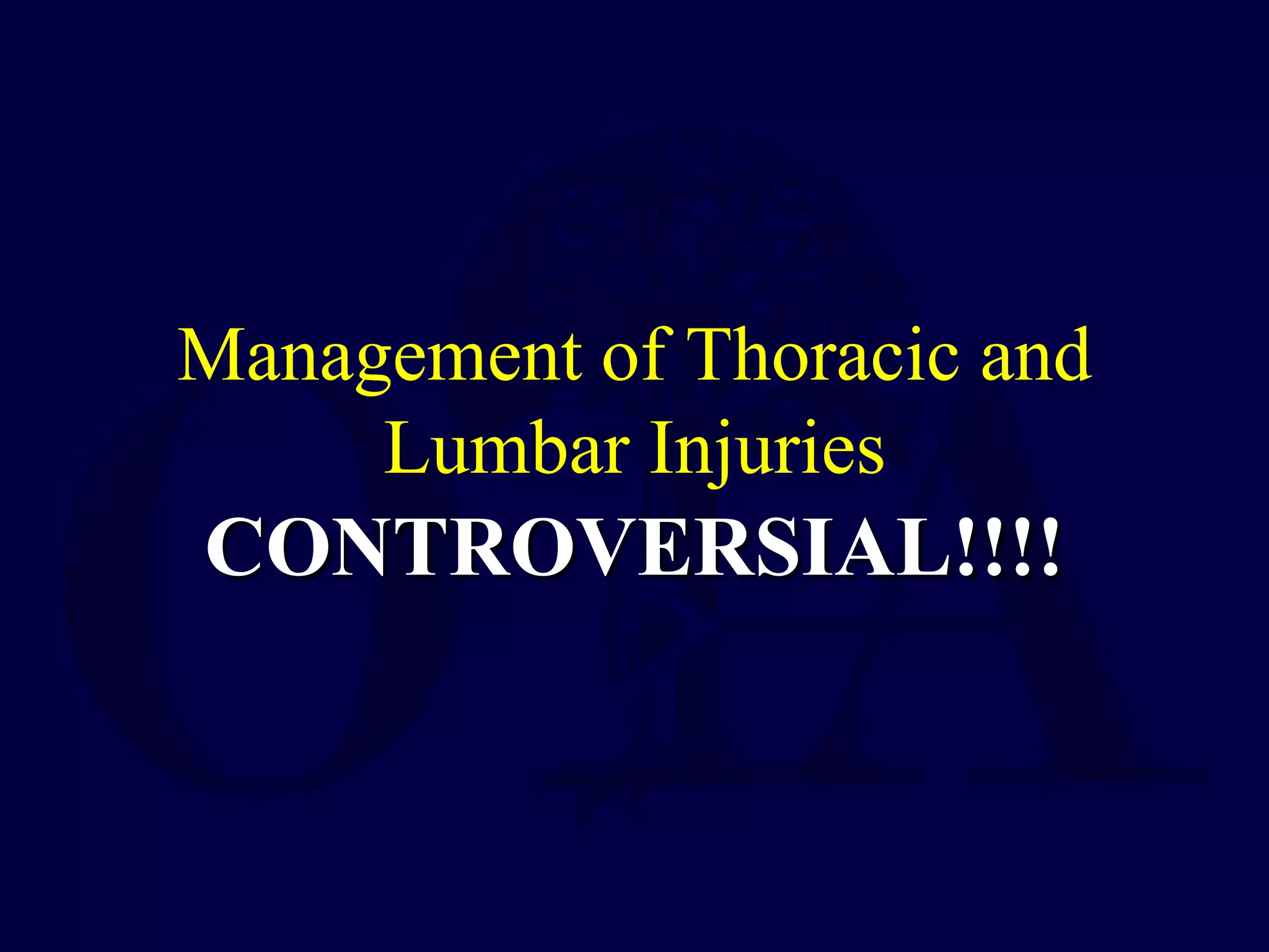 Management of Thoracic and
Lumbar Injuries
CONTROVERSIAL!!!!
 