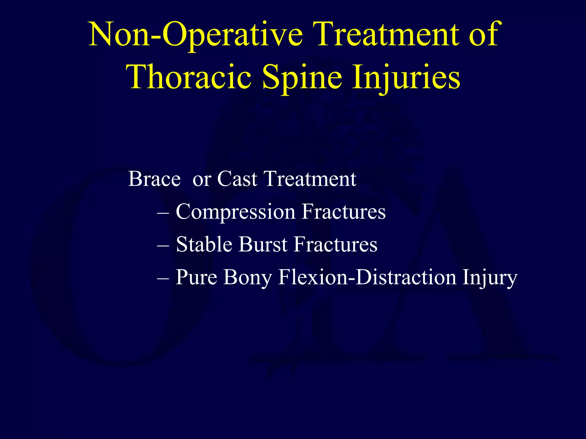 Non-Operative Treatment of
Thoracic Spine Injuries
Brace or Cast Treatment
– Compression Fractures
– Stable Burst Fractures
– Pure Bony Flexion-Distraction Injury
 