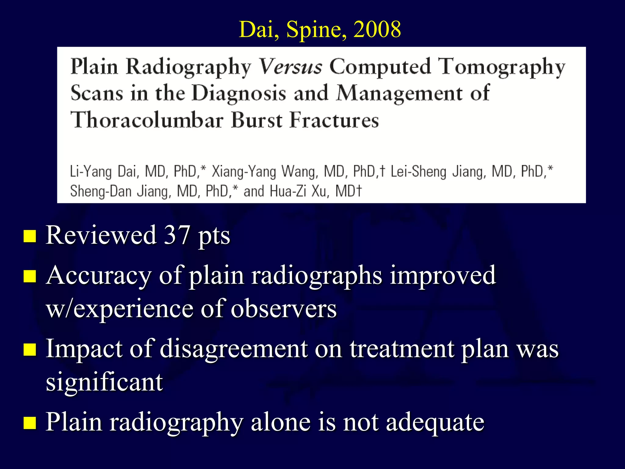  Reviewed 37 pts
 Accuracy of plain radiographs improved
w/experience of observers
 Impact of disagreement on treatment plan was
significant
 Plain radiography alone is not adequate
Dai, Spine, 2008
 