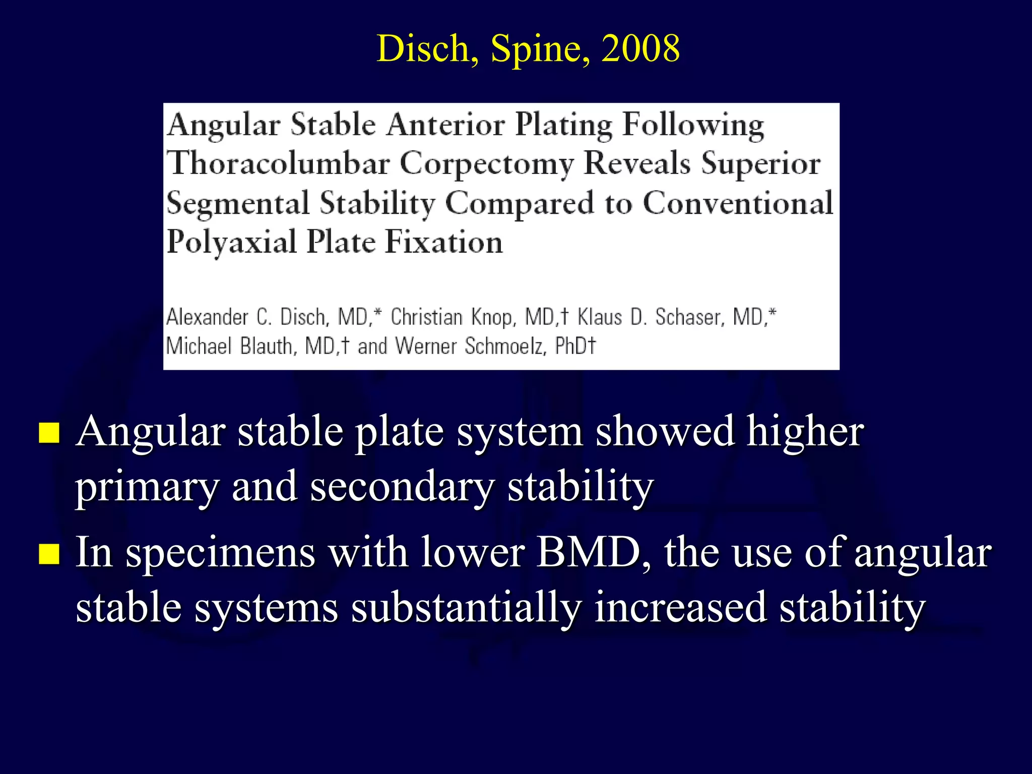  Angular stable plate system showed higher
primary and secondary stability
 In specimens with lower BMD, the use of angular
stable systems substantially increased stability
Disch, Spine, 2008
 