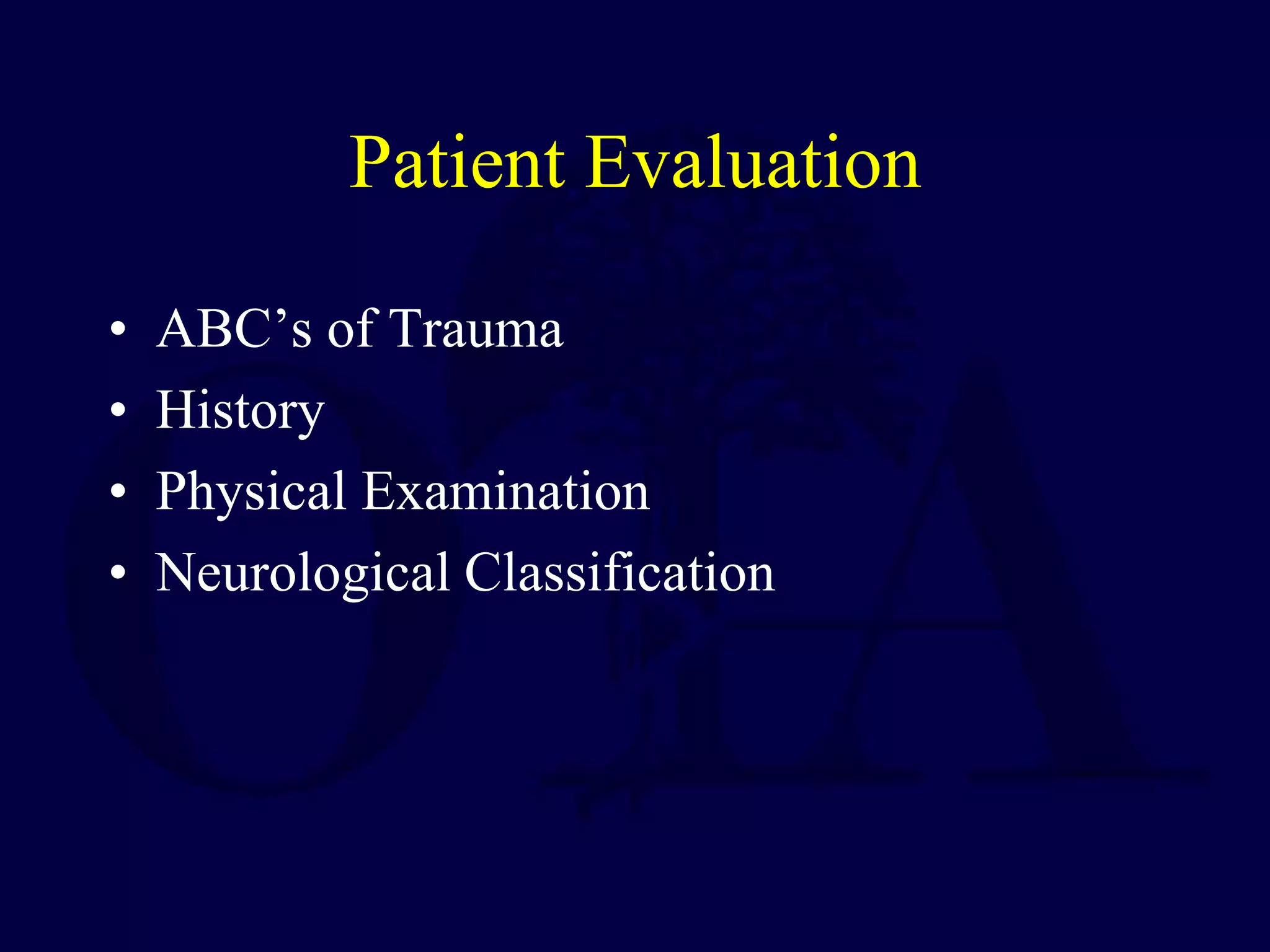 Patient Evaluation
• ABC’s of Trauma
• History
• Physical Examination
• Neurological Classification
 