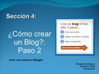 [object Object],[object Object],Zholanch Moreno Octubre 2009 Venezuela Crear una cuenta en Blogger  