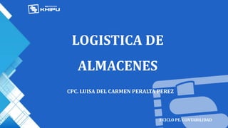 LOGISTICA DE
ALMACENES
CPC. LUISA DEL CARMEN PERALTA PEREZ
3 CICLO PE. CONTABILIDAD
 