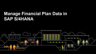Manage Financial Plan Data in
SAP S/4HANA
 