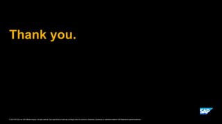Thank you.
© 2023 SAP SE or an SAP affiliate company. All rights reserved. See Legal Notice on www.sap.com/legal-notice for use terms, disclaimers, disclosures, or restrictions related to SAP Materials for general audiences.
 