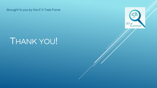 THANK YOU!
Brought to you by the S^
4 Task Force
 