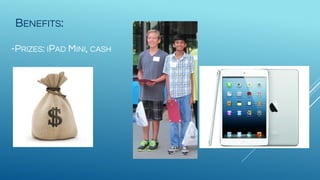 BENEFITS:
-PRIZES: IPAD MINI, CASH
 