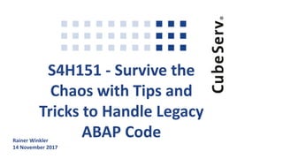 S4H151 - Survive the
Chaos with Tips and
Tricks to Handle Legacy
ABAP CodeRainer Winkler
14 November 2017
 