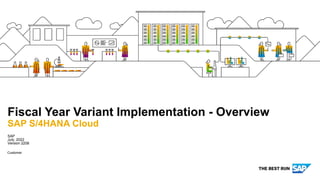 Customer
SAP
July, 2022
Version 2208
Fiscal Year Variant Implementation - Overview
SAP S/4HANA Cloud
 