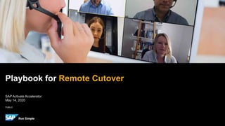 PUBLIC
SAP Activate Accelerator
May 14, 2020
Playbook for Remote Cutover
 