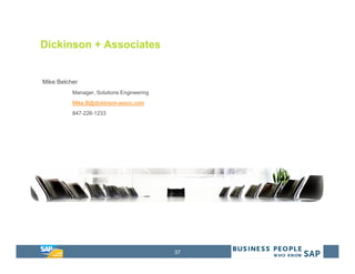 37
Dickinson + Associates
Mike Belcher
Manager, Solutions Engineering
Mike.B@dickinson-assoc.com
847-226-1233
 