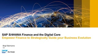 SAP S/4HANA Finance and the Digital Core
Empower Finance to Strategically Guide your Business Evolution
Date
Birgit Starmanns
 