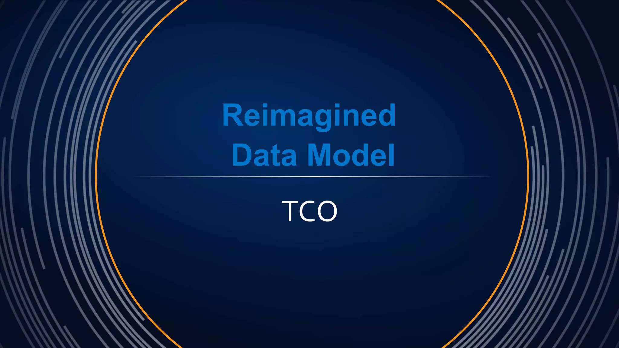 Reimagined
Data Model
TCO
 