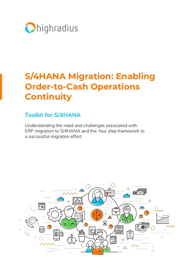 S/4HANA Migration: Enabling
Order-to-Cash Operations
Continuity
Toolkit for S/4HANA
Understanding the need and challenges associated with
ERP migration to S/4HANA and the four step framework to
a successful migration effort.
 