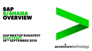 SAP
S/4HANA
OVERVIEW
SAP MEETUP BUDAPEST
PETR STARÝ
18TH SEPTEMBER 2019
 