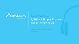 © Panaya | An Infosys company PANAYA
S/4HANA Simple Finance -
The C-Level Pleaser
S/4HANA Webinar Series - UK Edition
December 2015
PANAYA WEBINAR
 