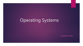 Operating Systems
HIMANSHU PANT
 