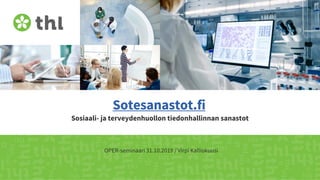 Sotesanastot.fi
Sosiaali- ja terveydenhuollon tiedonhallinnan sanastot
OPER-seminaari 31.10.2019 / Virpi Kalliokuusi
 