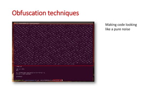 Obfuscation techniques
Making code looking
like a pure noise
 