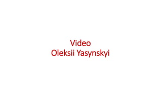 Video
Oleksii Yasynskyi
 