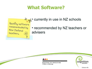 What Software? <ul><li>currently in use in NZ schools </li></ul><ul><li>recommended by NZ teachers or advisers  </li></ul>