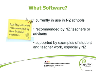What Software? <ul><li>currently in use in NZ schools </li></ul><ul><li>recommended by NZ teachers or advisers  </li></ul>...