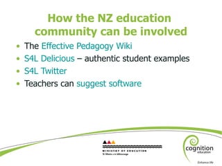 How the NZ education  community can be involved <ul><li>The  Effective Pedagogy Wiki </li></ul><ul><li>S4L Delicious  – au...