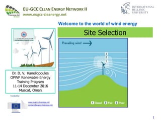 11
Welcome to the world of wind energy
Site Selection
Dr. D. V. Kanellopoulos
OPWP Renewable Energy
Training Program
11-14 December 2016
Muscat, Oman
 