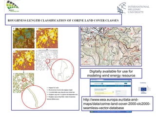 Digitally available for use for
modeling wind energy resource
http://www.eea.europa.eu/data-and-
maps/data/corine-land-cover-2000-clc2000-
seamless-vector-database
 