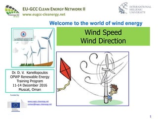 11
Welcome to the world of wind energy
Wind Speed
Wind Direction
Dr. D. V. Kanellopoulos
OPWP Renewable Energy
Training Program
11-14 December 2016
Muscat, Oman
 