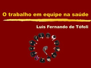 O trabalho em equipe na saúde Luís Fernando de Tófoli 