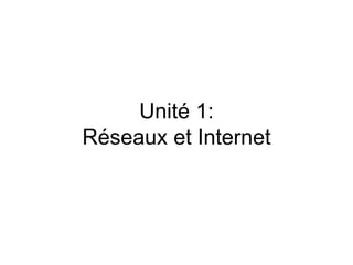 Unité 1:
Réseaux et Internet
 