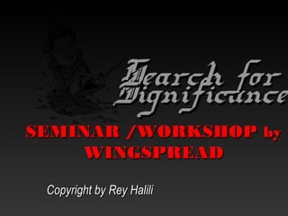 SEMINAR /WORKSHOPSEMINAR /WORKSHOP byby
WINGSPREADWINGSPREAD
SignificanceSignificanceSearch forSearch for
Copyright by Rey HaliliCopyright by Rey Halili
 