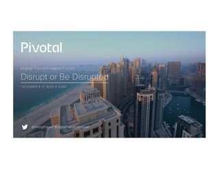 #PivotalForum #DigitalTransformation
Digital Transformation Forum
Disrupt or Be Disrupted
1 NOVEMBER Ÿ ST. REGIS Ÿ DUBAI
 