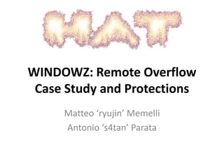 WINDOWZ: Remote Overflow
 Case Study and Protections
     Matteo ‘ryujin’ Memelli
     Antonio ‘s4tan’ Parata
 