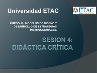 CURSO 10: MODELOS DE DISEÑO Y
DESARROLLO DE ESTRATEGIAS
INSTRUCCIONALES.
Universidad ETAC
 