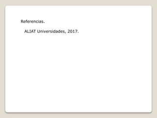 Referencias.
ALIAT Universidades, 2017.
 
