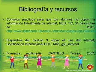 Bibliografía y recursos
• Consejos prácticos para que tus alumnos no copien la
información literalmente de internet, RED, ...